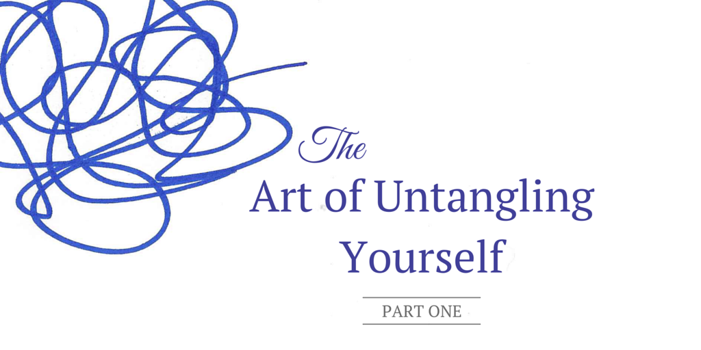 The Art of Untangling Yourself -Part One