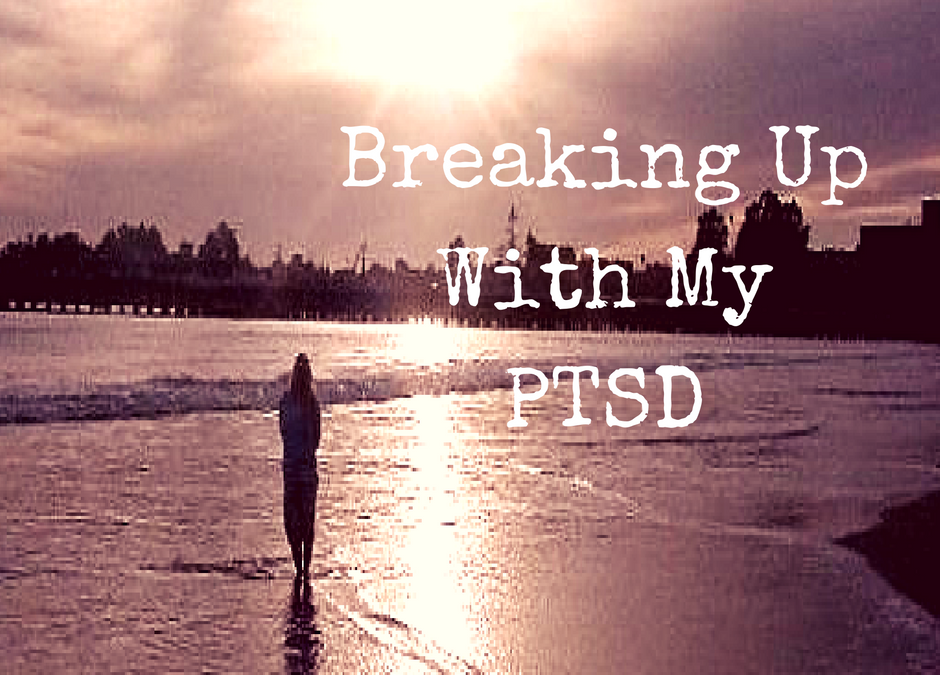 Breaking Up With My PTSD – The Reality of Healing From Haunting Trauma